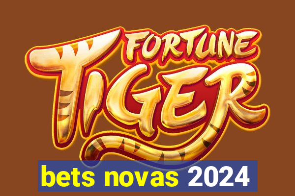 bets novas 2024